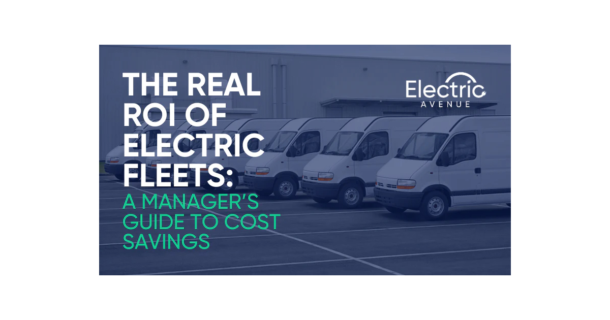 The Real ROI of Electric Fleets: A Manager’s Guide to Cost Savings